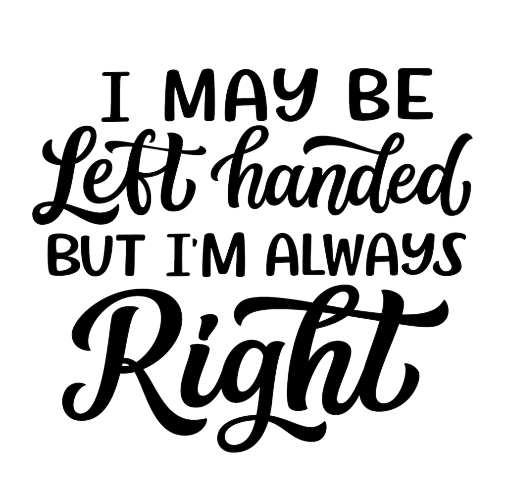 Typeface saying I may be left handed but I'm always right.